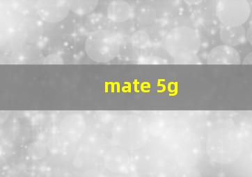 mate 5g